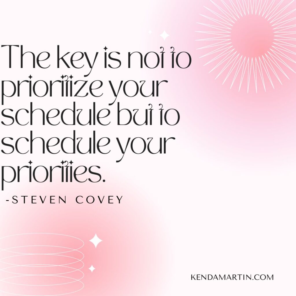 the key is not to prioritize your schedule but to schedule your priorities quote