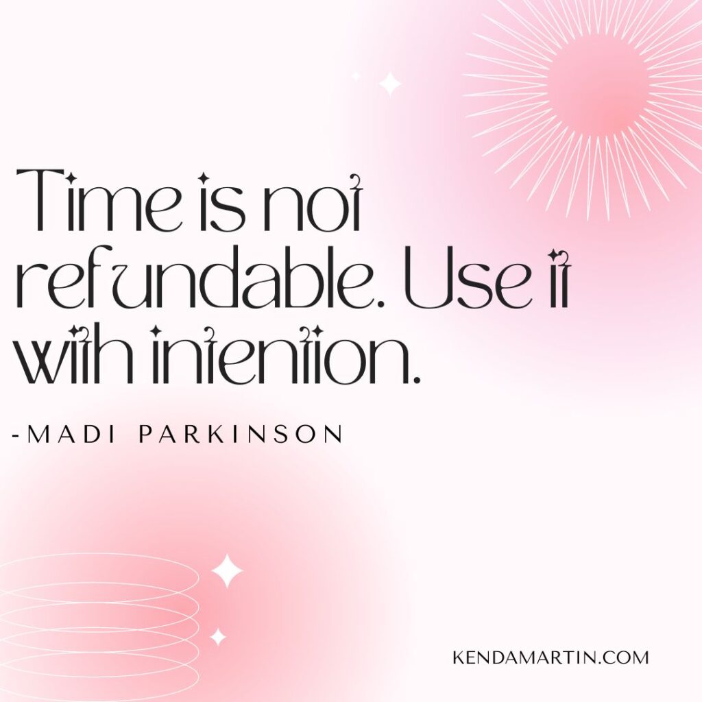 Time is not refundable use it with intention.