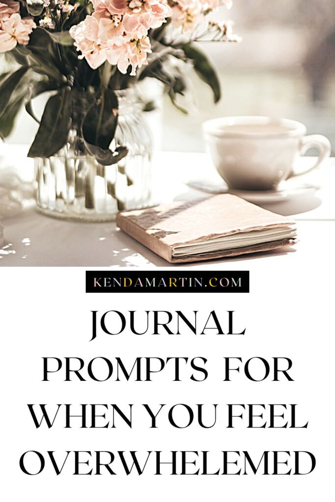 JOURNAL PROMPTS FOR WHEN YOU FEEL OVERWHELMED | KENDA MARTIN