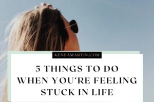 5 THINGS TO DO WHEN YOU’RE FEELING STUCK IN LIFE