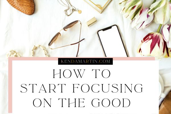 when you focus on the good the good gets better