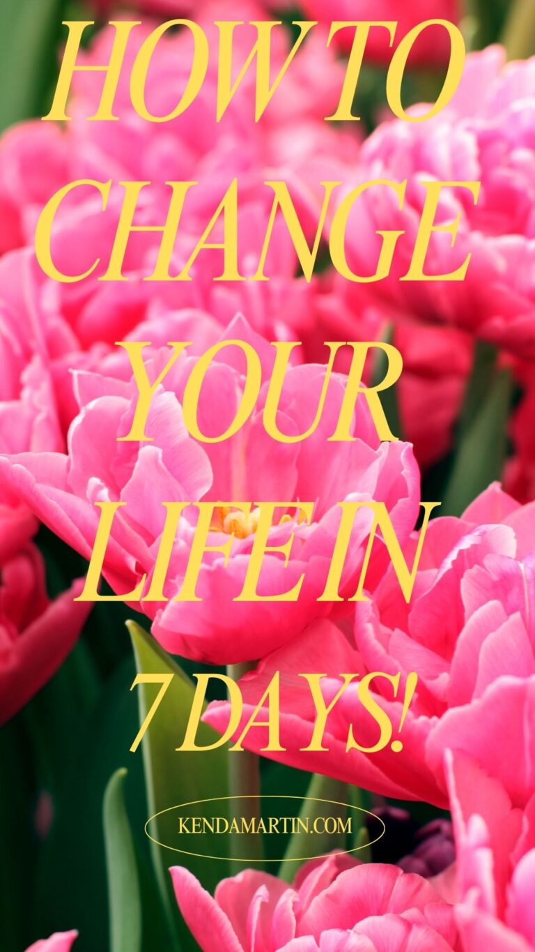 HOW TO CHANGE YOUR LIFE IN 7 DAYS