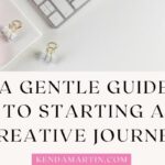 THE COURAGE TO BEGIN: A GENTLE GUIDE TO STARTING A CREATIVE JOURNEY
