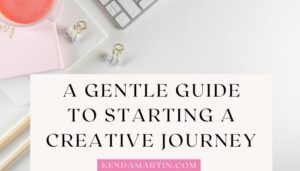 THE COURAGE TO BEGIN: A GENTLE GUIDE TO STARTING A CREATIVE JOURNEY