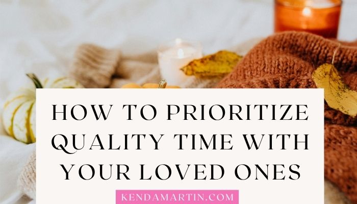 HOW TO PRIORITIZE QUALITY TIME WITH FAMILY THIS FALL